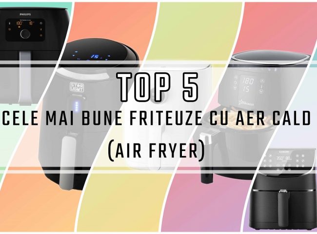 cele mai bune friteuze cu aer cald
