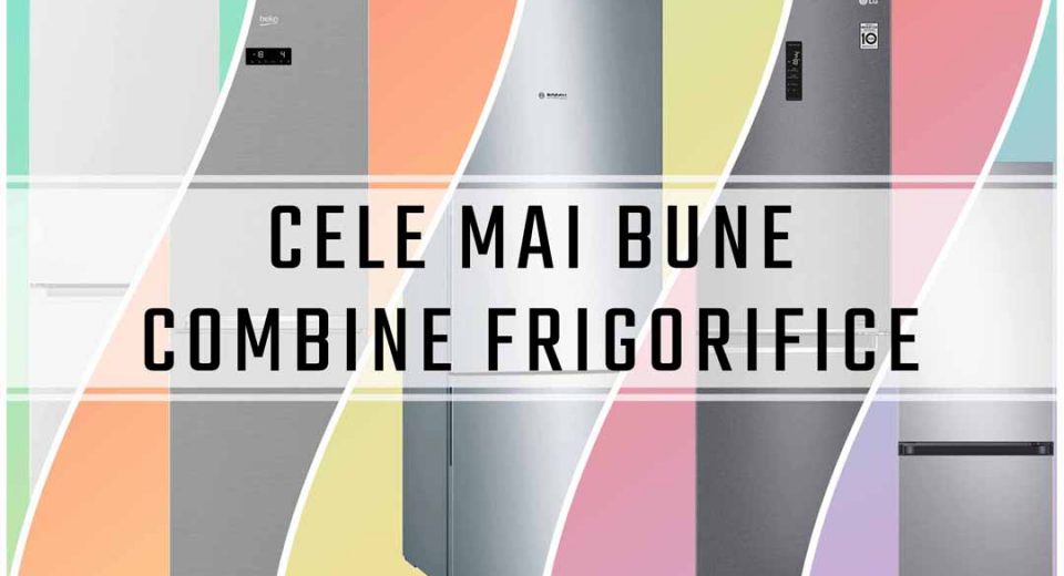 cele mai bune combine frigorifice